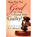 Man Has Put God on Trial and Found Him Guilty!: In Defense of God