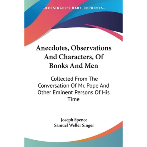 Anecdotes, Observations And Characters, Of Books And Men: Collected From The Conversation Of Mr. Pope And Other Eminent Persons Of His Time