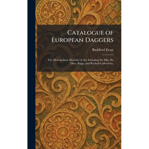 Catalogue of European Daggers: The Metropolitan Museum of Art. Including the Ellis, De Dino, Riggs, and Reubell Collections.