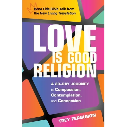 Love Is Good Religion: A 30-Day Journey to Compassion, Contemplation, and Connection