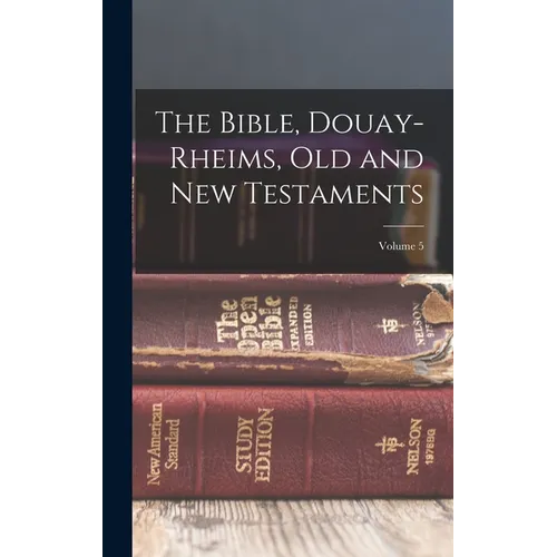 The Bible, Douay-Rheims, Old and New Testaments; Volume 5