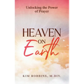 Heaven on Earth: Unlocking the Power of Prayer