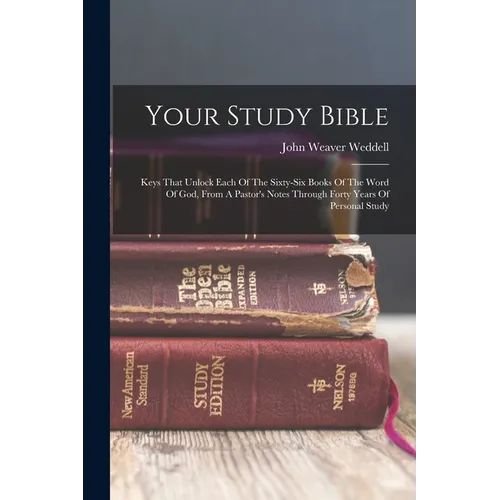 Your Study Bible: Keys That Unlock Each Of The Sixty-six Books Of The Word Of God, From A Pastor's Notes Through Forty Years Of Personal Study