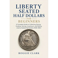 Liberty Seated Half Dollars for Beginners: A Complete Guide to Collecting, Buying, Grading, Valuing, Investing in, and Selling Liberty Seated Half Dol