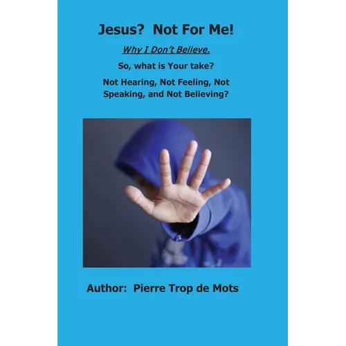 Jesus? Not for Me! Why I Don't Believe.
