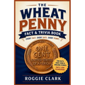 The Wheat Penny Fact & Trivia Book: Facts Every Lincoln Cent Collector Should Know About History, Rare Coins, Mint Errors, and America's Most Collecte