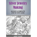 Silver Jewelry Making: An Easy & Complete Step by Step Guide