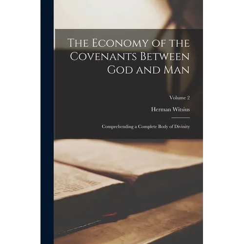 The Economy of the Covenants Between God and Man: Comprehending a Complete Body of Divinity; Volume 2