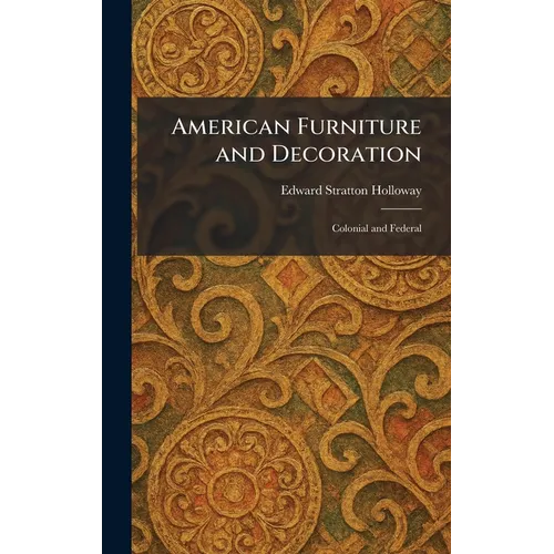 American Furniture and Decoration: Colonial and Federal