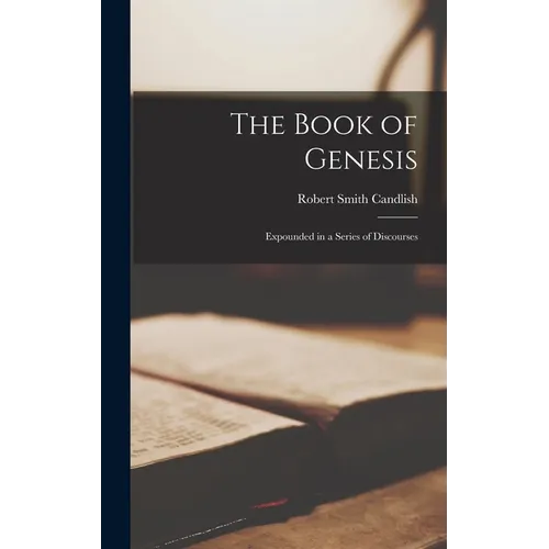 The Book of Genesis: Expounded in a Series of Discourses
