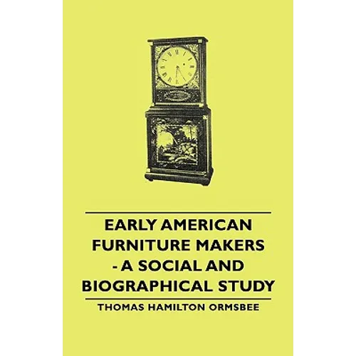 Early American Furniture Makers - A Social and Biographical Study