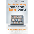 Self-Publishing to Amazon KDP in 2024 - A Beginner's Guide to Selling E-Books, Audiobooks & Paperbacks on Amazon, Audible & Beyond