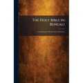 The Holy Bible in Bengali: Containing the Old and New Testaments
