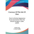 Currency Of The Isle Of Man: From Its Earliest Appearance To Its Assimilation With The British Coinage In 1840 (1869)