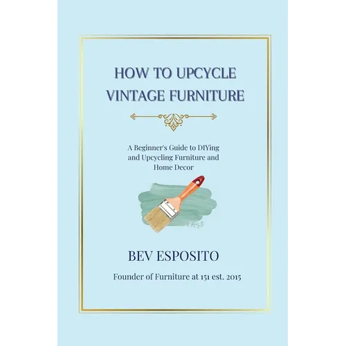 How to Upcycle Vintage Furniture: A Beginner's Guide to DIYing and Upcycling Furniture and Home Décor