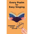 Every Psalm for Easy Singing: Expanded Study Edition. A translation for singing arranged in daily portions with Textual and Exegetical Notes on the Tr