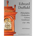 Edward Duffield: Philadelphia Clockmaker, Citizen, Gentleman, 1730-1803
