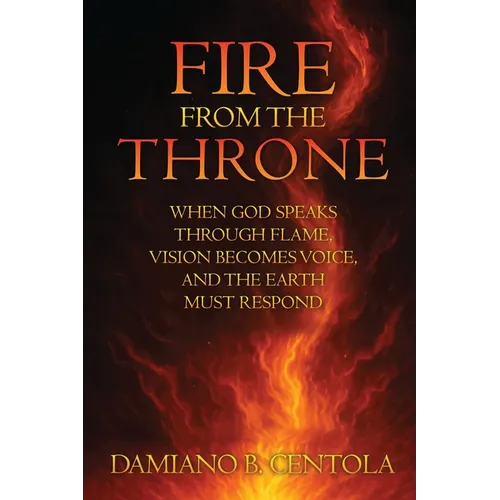 Fire From the Throne: When God Speaks Through Flame, Vision Becomes Voice, and the Earth Must Respond