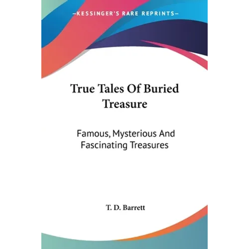 True Tales Of Buried Treasure: Famous, Mysterious And Fascinating Treasures